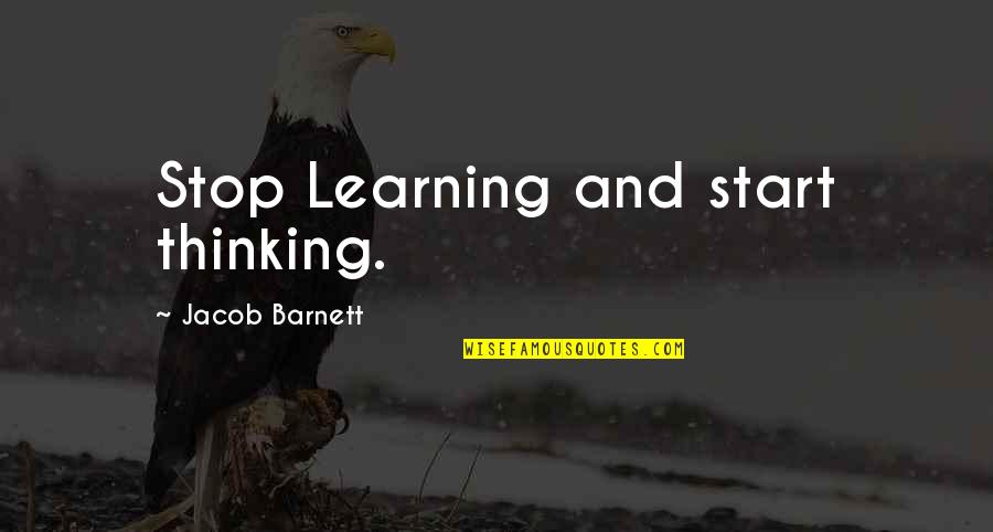 Stop And Quotes By Jacob Barnett: Stop Learning and start thinking.