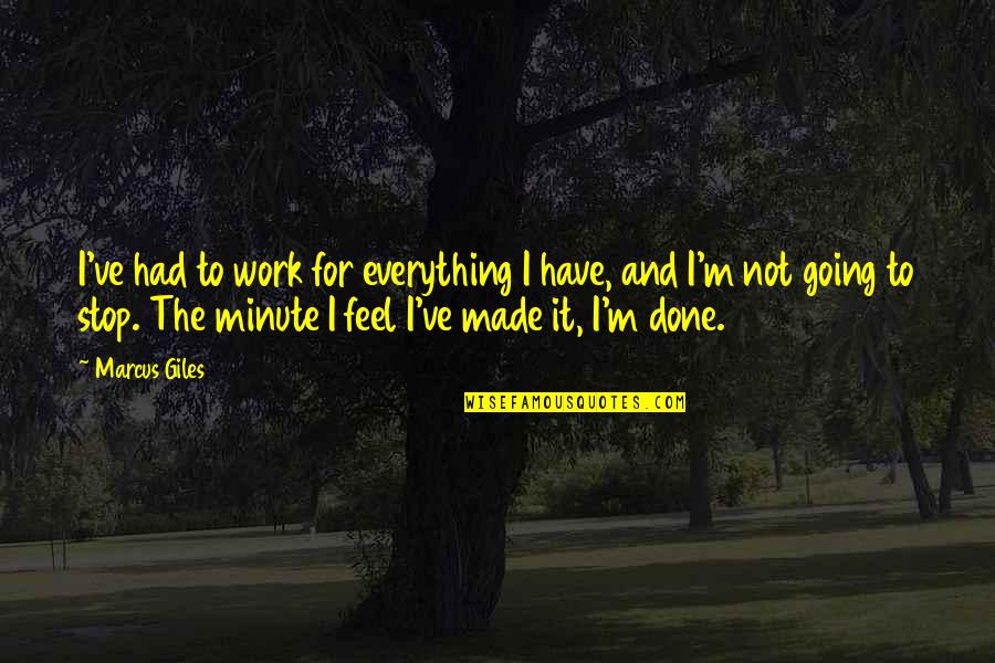 Stop And Quotes By Marcus Giles: I've had to work for everything I have,