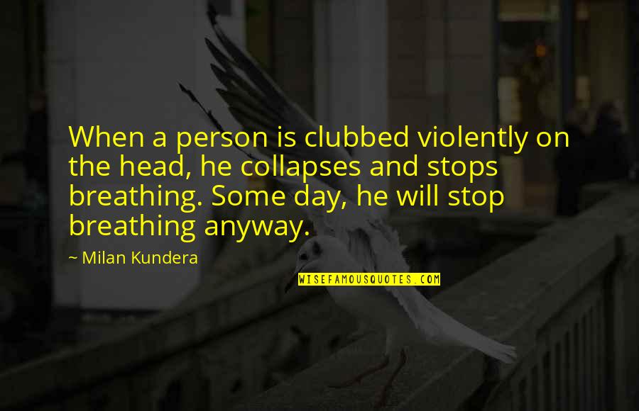 Stop And Quotes By Milan Kundera: When a person is clubbed violently on the