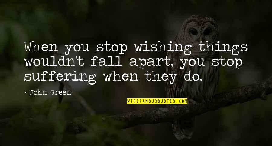 Stop And Reflect Quotes By John Green: When you stop wishing things wouldn't fall apart,