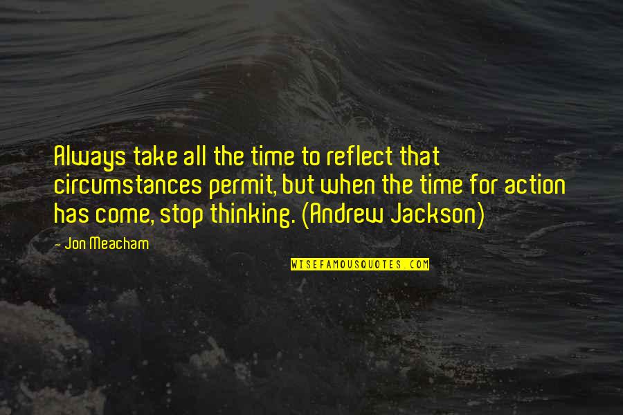 Stop And Reflect Quotes By Jon Meacham: Always take all the time to reflect that