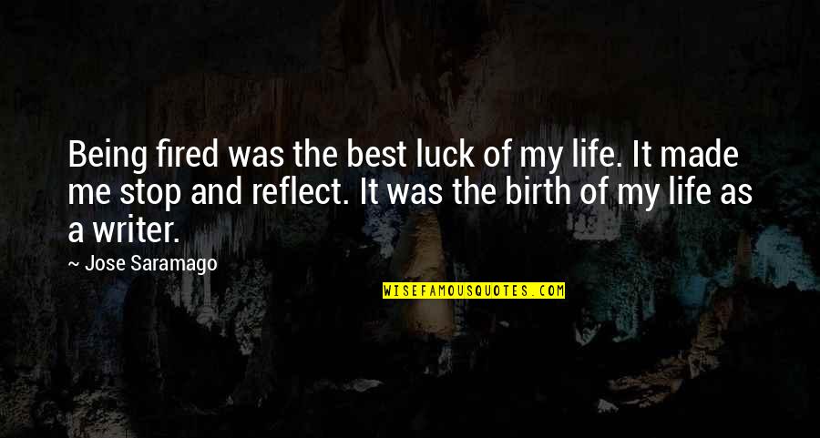 Stop And Reflect Quotes By Jose Saramago: Being fired was the best luck of my