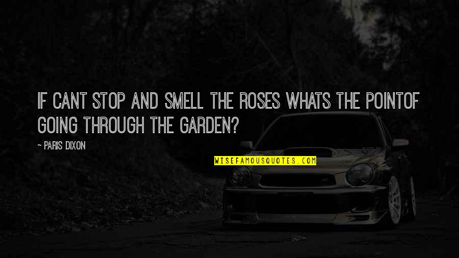 Stop And Smell The Roses Quotes By Paris Dixon: if cant stop and smell the roses whats