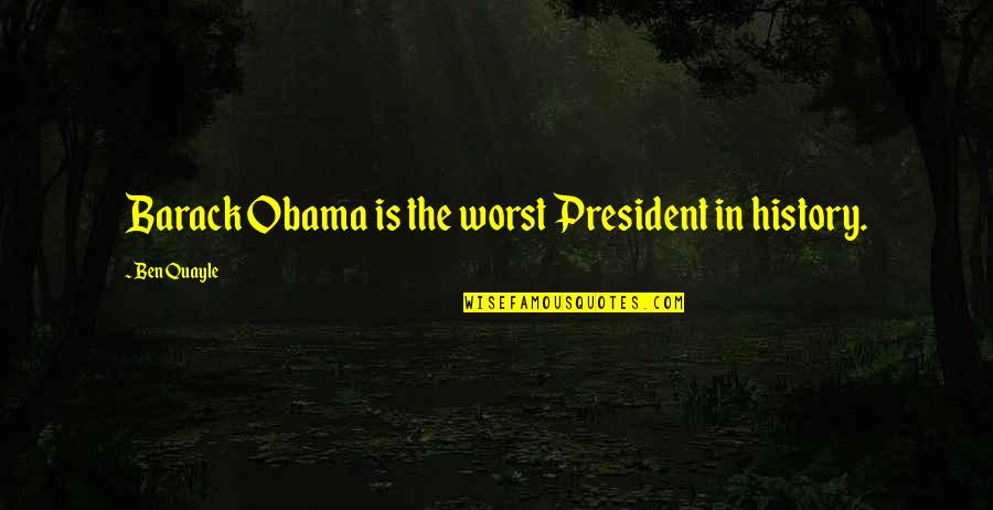 Stop And Take A Look Around Quotes By Ben Quayle: Barack Obama is the worst President in history.