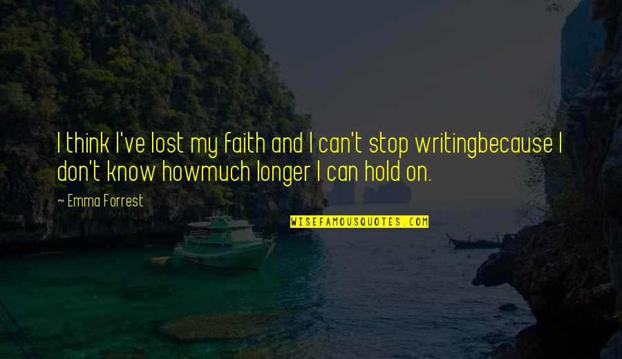 Stop And Think Quotes By Emma Forrest: I think I've lost my faith and I