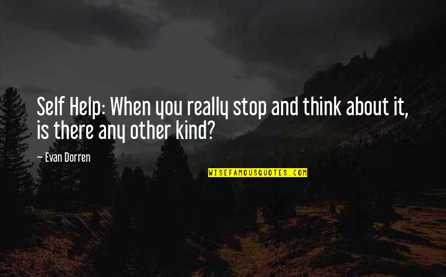 Stop And Think Quotes By Evan Dorren: Self Help: When you really stop and think