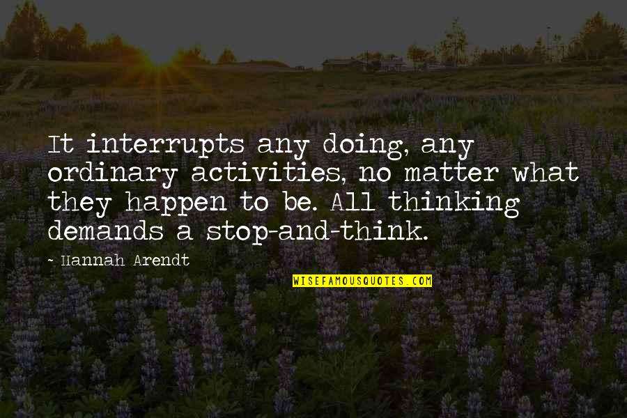 Stop And Think Quotes By Hannah Arendt: It interrupts any doing, any ordinary activities, no