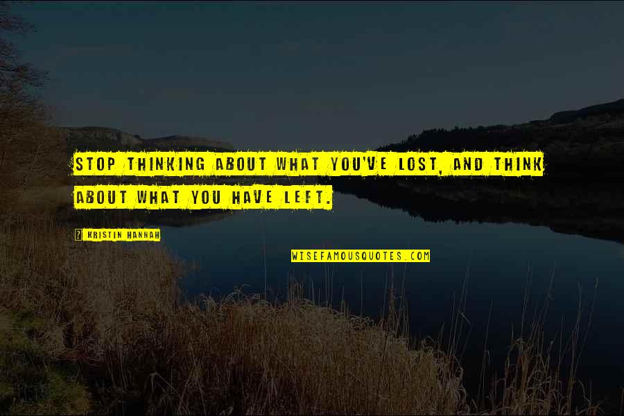 Stop And Think Quotes By Kristin Hannah: Stop thinking about what you've lost, and think