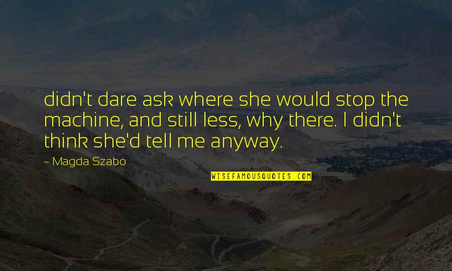 Stop And Think Quotes By Magda Szabo: didn't dare ask where she would stop the
