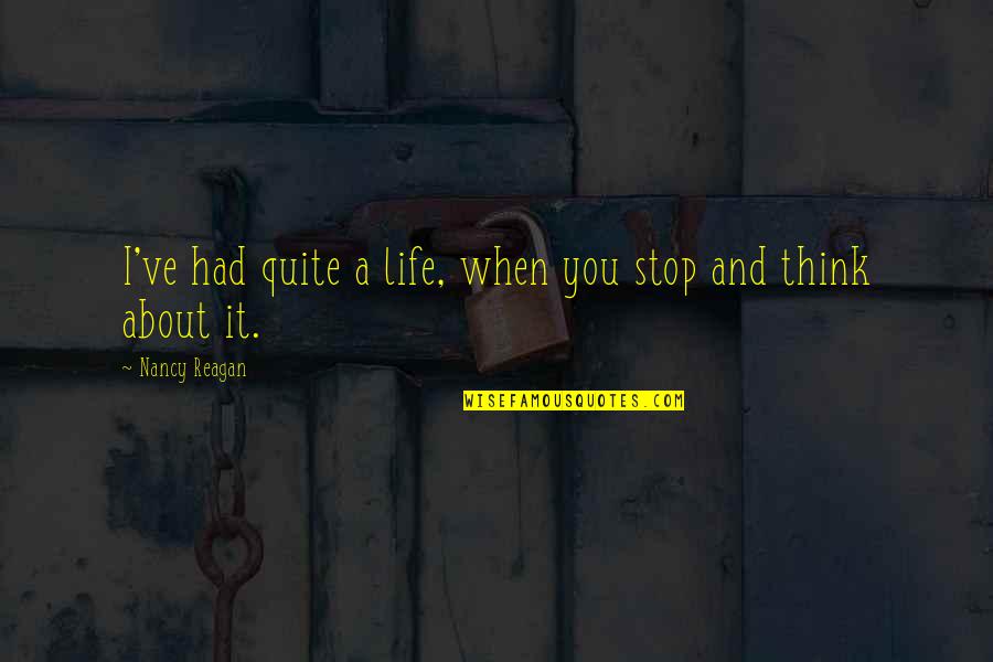Stop And Think Quotes By Nancy Reagan: I've had quite a life, when you stop