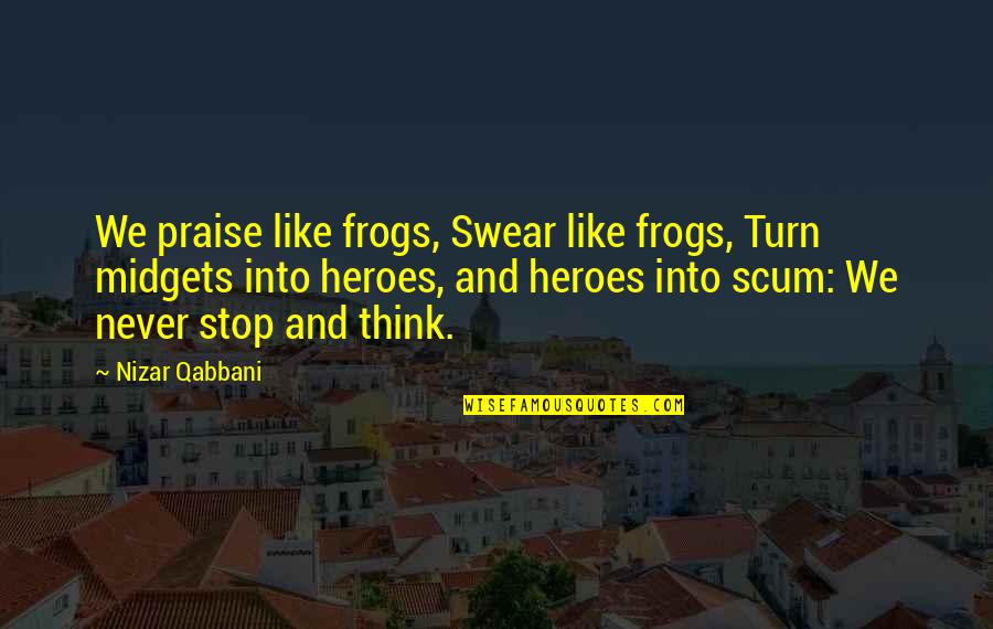 Stop And Think Quotes By Nizar Qabbani: We praise like frogs, Swear like frogs, Turn