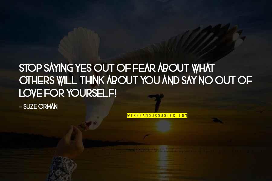 Stop And Think Quotes By Suze Orman: Stop saying yes out of fear about what