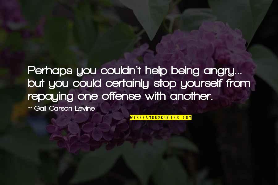 Stop Angry Quotes By Gail Carson Levine: Perhaps you couldn't help being angry... but you Stop Angry Quotes By Gail Carson Levine: Perhaps you couldn't help being angry... but you