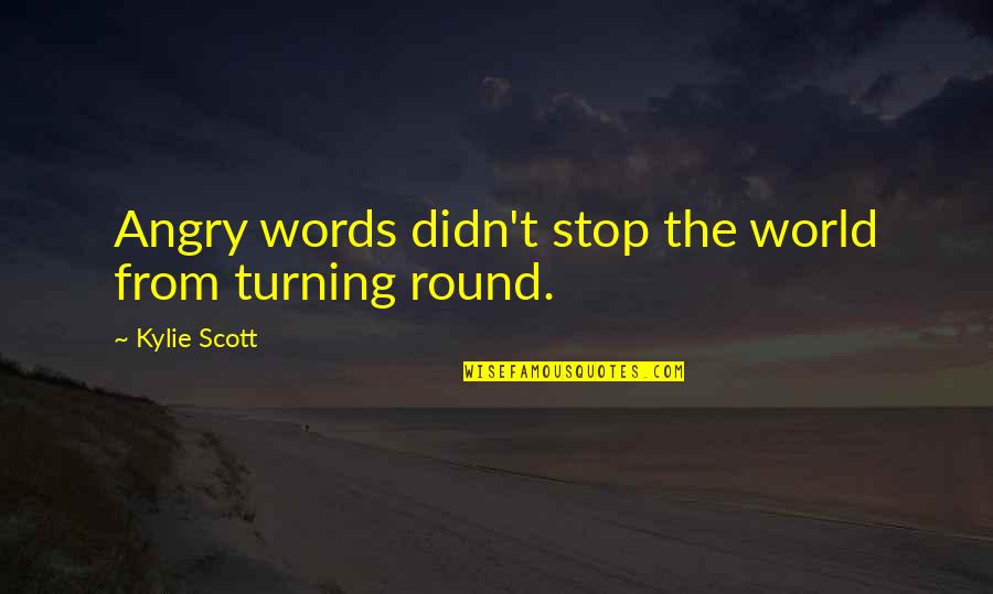 Stop Angry Quotes By Kylie Scott: Angry words didn't stop the world from turning Stop Angry Quotes By Kylie Scott: Angry words didn't stop the world from turning