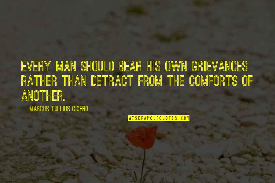 Stop Angry Quotes By Marcus Tullius Cicero: Every man should bear his own grievances rather Stop Angry Quotes By Marcus Tullius Cicero: Every man should bear his own grievances rather