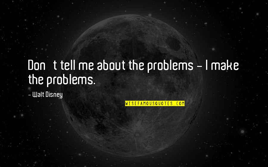 Stop Angry Quotes By Walt Disney: Don't tell me about the problems - I Stop Angry Quotes By Walt Disney: Don't tell me about the problems - I