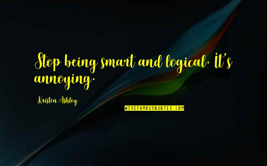 Stop Annoying Quotes By Kristen Ashley: Stop being smart and logical. It's annoying.