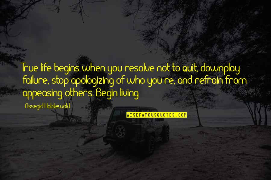 Stop Apologizing For Who You Are Quotes By Assegid Habtewold: True life begins when you resolve not to