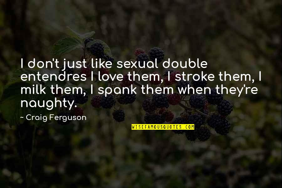 Stop Apologizing For Who You Are Quotes By Craig Ferguson: I don't just like sexual double entendres I