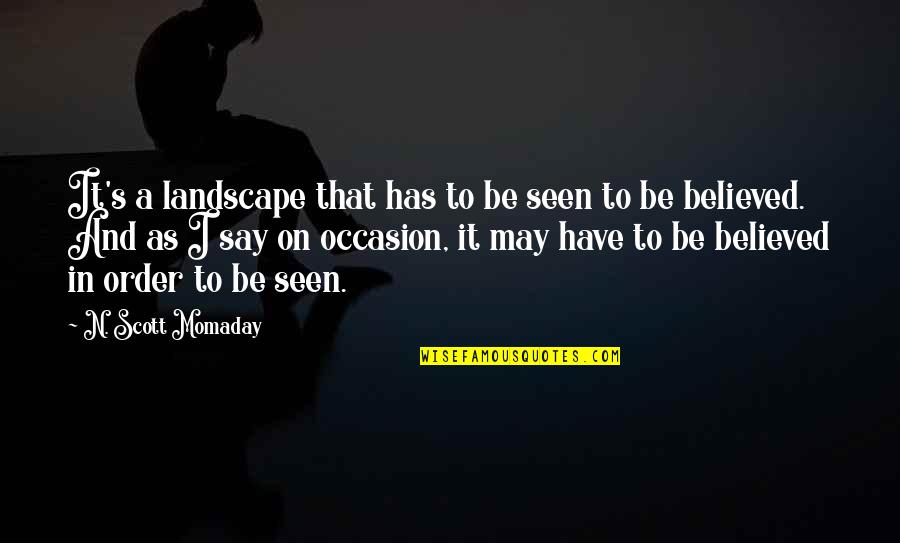 Stop Apologizing For Who You Are Quotes By N. Scott Momaday: It's a landscape that has to be seen