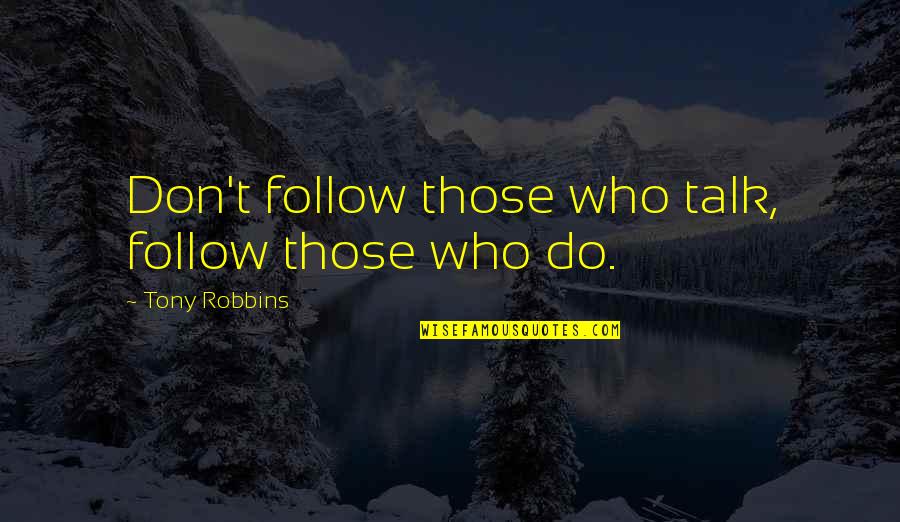 Stop Arguing Relationship Quotes By Tony Robbins: Don't follow those who talk, follow those who