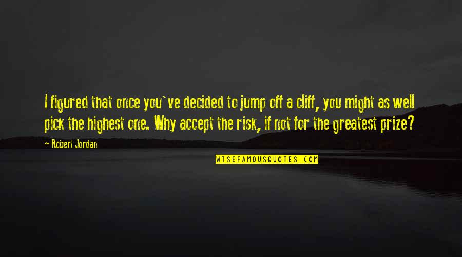 Stop Asking For Money Quotes By Robert Jordan: I figured that once you've decided to jump