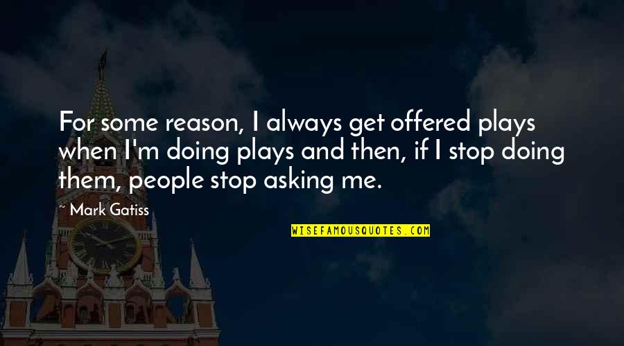 Stop Asking Me Out Quotes By Mark Gatiss: For some reason, I always get offered plays
