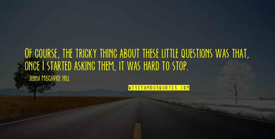 Stop Asking Questions Quotes By Jenna Miscavige Hill: Of course, the tricky thing about these little