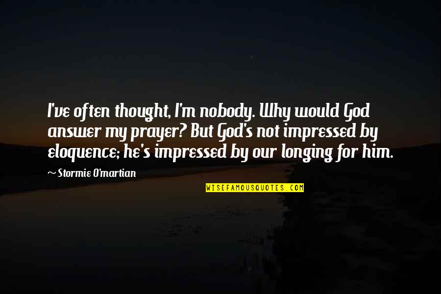 Stop Asking Questions Quotes By Stormie O'martian: I've often thought, I'm nobody. Why would God Stop Asking Questions Quotes By Stormie O'martian: I've often thought, I'm nobody. Why would God