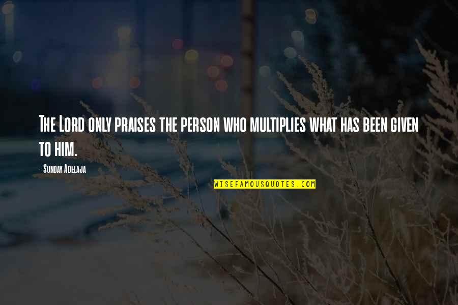 Stop Asking Questions Quotes By Sunday Adelaja: The Lord only praises the person who multiplies