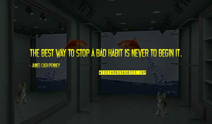 Stop Bad Habits Quotes By James Cash Penney: The best way to stop a bad habit Stop Bad Habits Quotes By James Cash Penney: The best way to stop a bad habit
