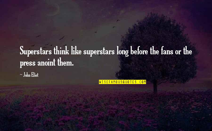 Stop Begging For Money Quotes By John Eliot: Superstars think like superstars long before the fans