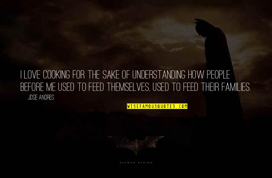 Stop Begging For Money Quotes By Jose Andres: I love cooking for the sake of understanding