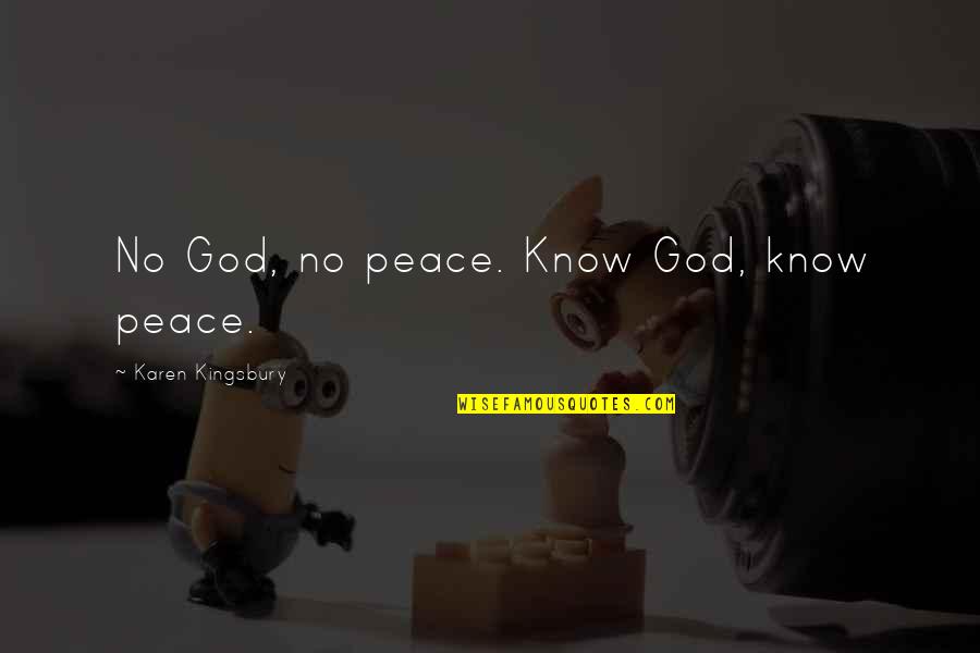 Stop Begging For Money Quotes By Karen Kingsbury: No God, no peace. Know God, know peace.