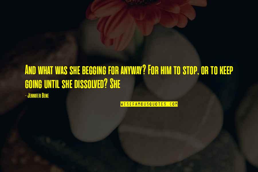 Stop Begging It Quotes By Jennifer Bene: And what was she begging for anyway? For Stop Begging It Quotes By Jennifer Bene: And what was she begging for anyway? For