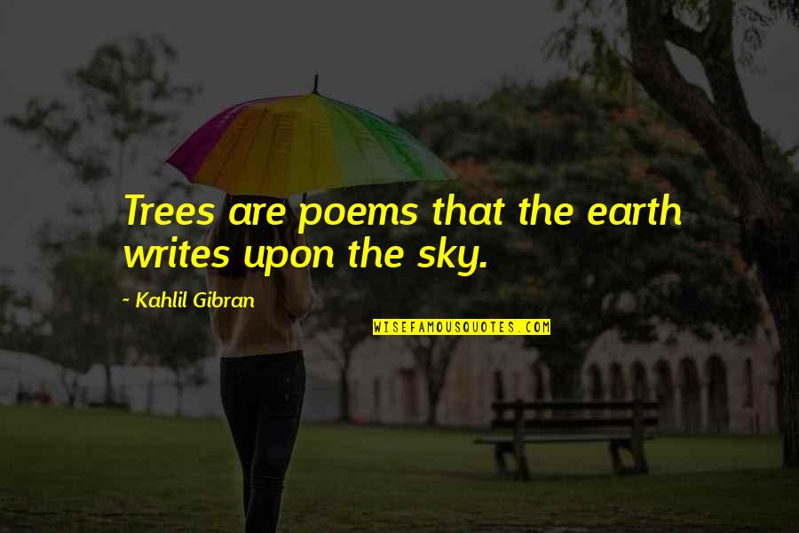 Stop Being A Drama Queen Quotes By Kahlil Gibran: Trees are poems that the earth writes upon