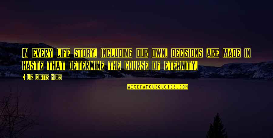 Stop Being A Drama Queen Quotes By Liz Curtis Higgs: In every life story, including our own, decisions