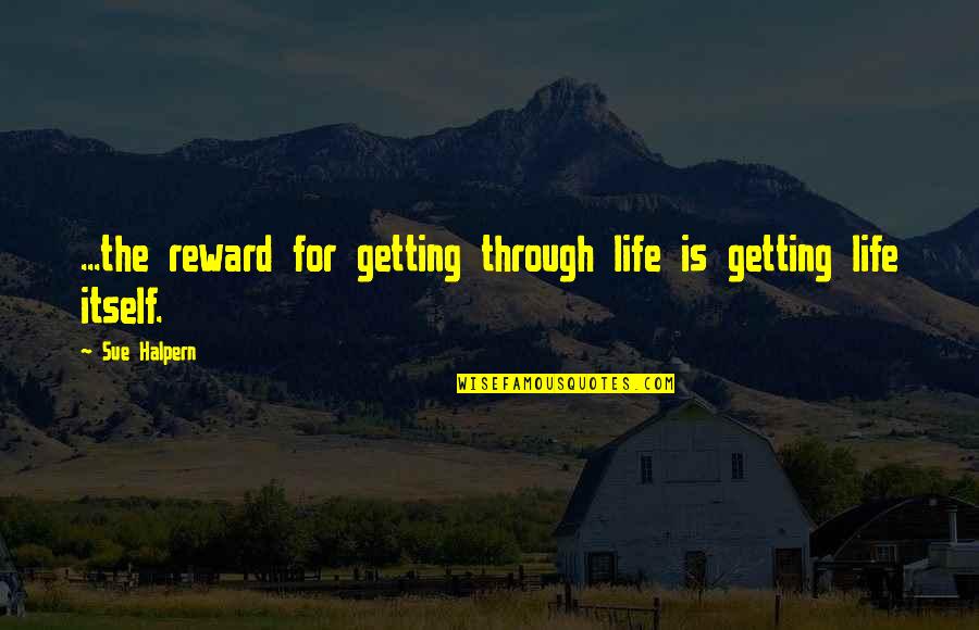 Stop Being A Drama Queen Quotes By Sue Halpern: ...the reward for getting through life is getting