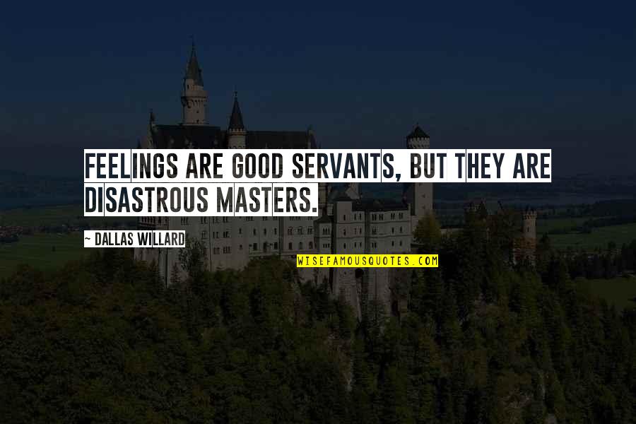 Stop Being A Fool Quotes By Dallas Willard: Feelings are good servants, but they are disastrous