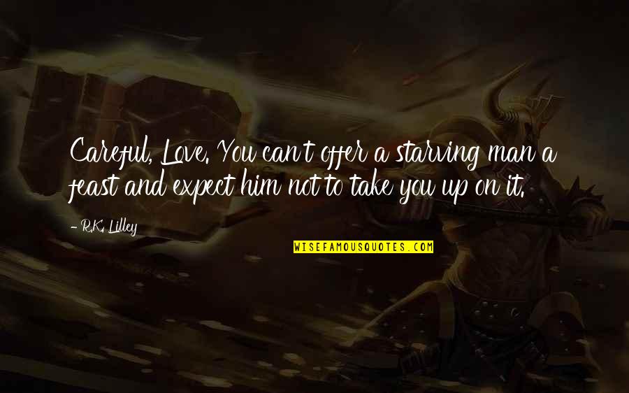 Stop Being A Fool Quotes By R.K. Lilley: Careful, Love. You can't offer a starving man