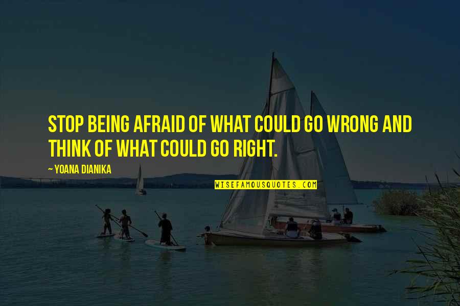 Stop Being Afraid Quotes By Yoana Dianika: Stop being afraid of what could go wrong