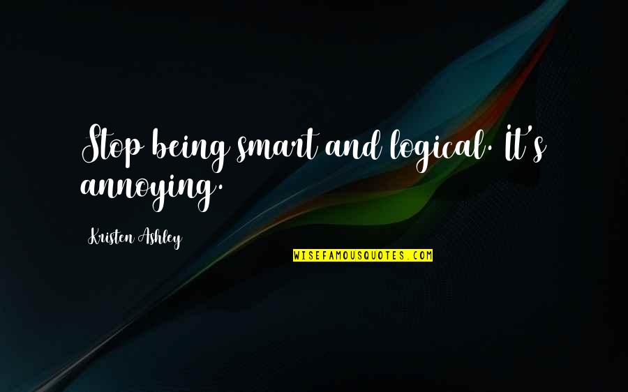 Stop Being Annoying Quotes By Kristen Ashley: Stop being smart and logical. It's annoying. Stop Being Annoying Quotes By Kristen Ashley: Stop being smart and logical. It's annoying.