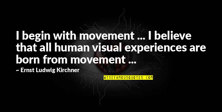 Stop Being Anxious Quotes By Ernst Ludwig Kirchner: I begin with movement ... I believe that