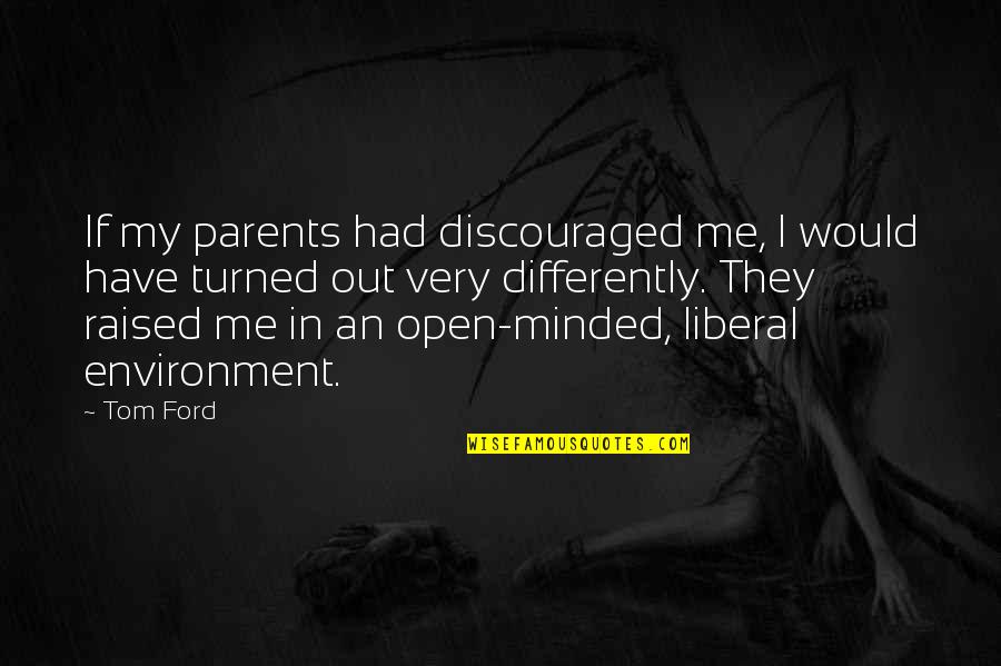Stop Being Immature Quotes By Tom Ford: If my parents had discouraged me, I would Stop Being Immature Quotes By Tom Ford: If my parents had discouraged me, I would