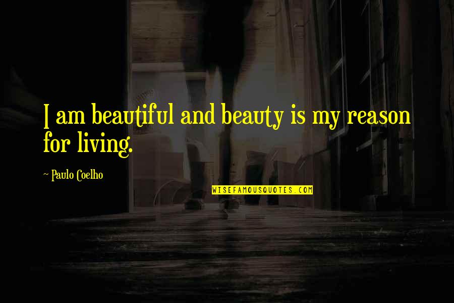 Stop Being Jealous Of Others Quotes By Paulo Coelho: I am beautiful and beauty is my reason
