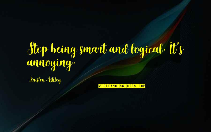 Stop Being Over Smart Quotes By Kristen Ashley: Stop being smart and logical. It's annoying. Stop Being Over Smart Quotes By Kristen Ashley: Stop being smart and logical. It's annoying.