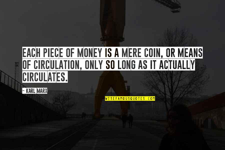 Stop Being Pretentious Quotes By Karl Marx: Each piece of money is a mere coin,