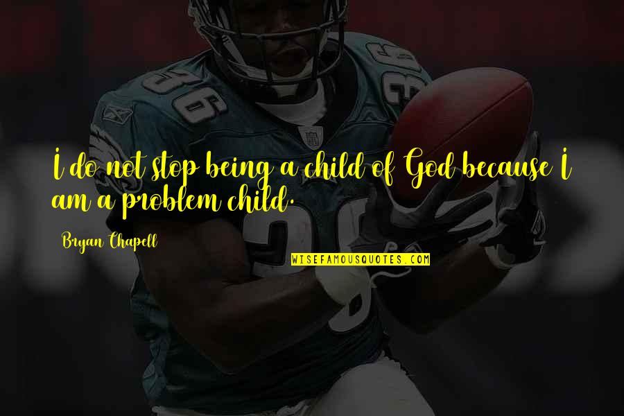 Stop Being Quotes By Bryan Chapell: I do not stop being a child of