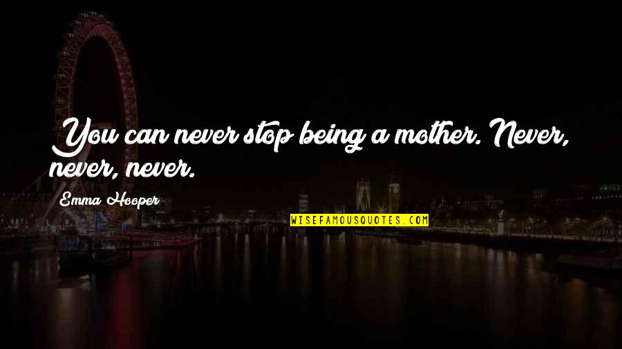 Stop Being Quotes By Emma Hooper: You can never stop being a mother. Never,