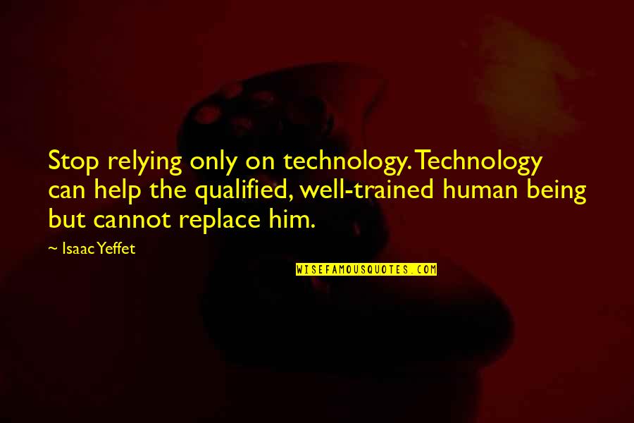 Stop Being Quotes By Isaac Yeffet: Stop relying only on technology. Technology can help